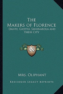 The Makers of Florence: Dante, Giotto, Savonarola and Their City