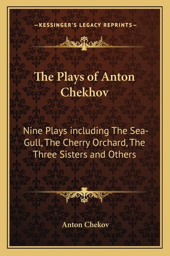 The Plays of Anton Chekhov: Nine Plays including The Sea-Gull, The Cherry Orchard, The Three Sisters and Others