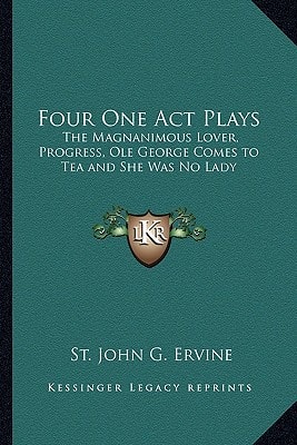 Four One Act Plays: The Magnanimous Lover, Progress, Ole George Comes to Tea and She Was No Lady