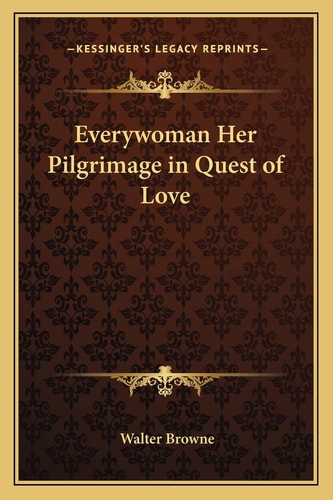 Everywoman Her Pilgrimage in Quest of Love