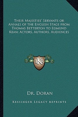 Their Majesties' Servants or Annals of the English Stage from Thomas Betterton to Edmund Kean; Actors, Authors, Audiences