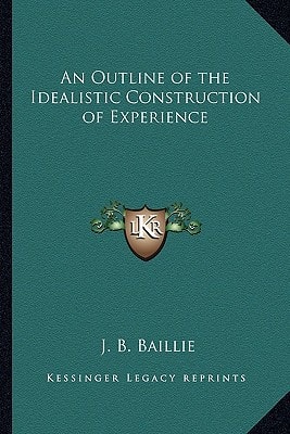 An Outline of the Idealistic Construction of Experience