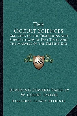 The Occult Sciences: Sketches of the Traditions and Superstitions of Past Times and the Marvels of the Present Day