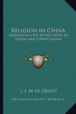 Religion in China: Universism a Key to the Study of Taoism and Confucianism