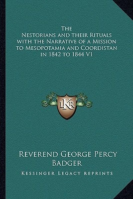 The Nestorians and their Rituals with the Narrative of a Mission to Mesopotamia and Coordistan in 1842 to 1844 V1