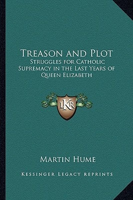 Treason and Plot: Struggles for Catholic Supremacy in the Last Years of Queen Elizabeth