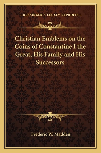 Christian Emblems on the Coins of Constantine I the Great, His Family and His Successors
