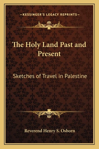 The Holy Land Past and Present: Sketches of Travel in Palestine