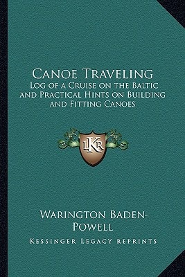 Canoe Traveling: Log of a Cruise on the Baltic and Practical Hints on Building and Fitting Canoes
