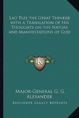 Lao Tsze the Great Thinker with a Translation of His Thoughts on the Nature and Manifestations of God