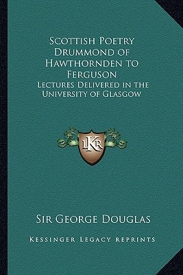 Scottish Poetry Drummond of Hawthornden to Ferguson: Lectures Delivered in the University of Glasgow