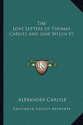 The Love Letters of Thomas Carlyle and Jane Welsh V1