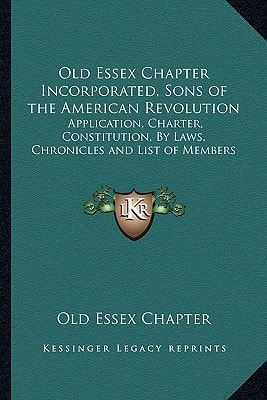 Old Essex Chapter Incorporated, Sons of the American Revolution: Application, Charter, Constitution, By Laws, Chronicles and List of Members