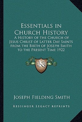 Essentials in Church History: A History of the Church of Jesus Christ of Latter Day Saints from the Birth of Joseph Smith to the Present Time 1922