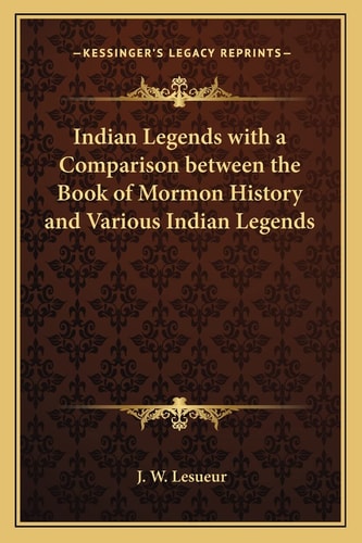 Indian Legends with a Comparison between the Book of Mormon History and Various Indian Legends