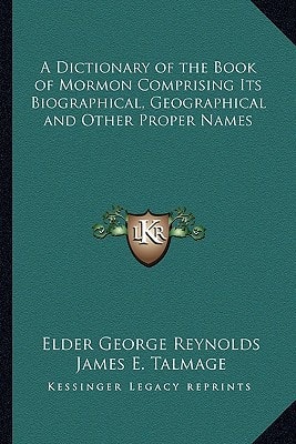 A Dictionary of the Book of Mormon Comprising Its Biographical, Geographical and Other Proper Names