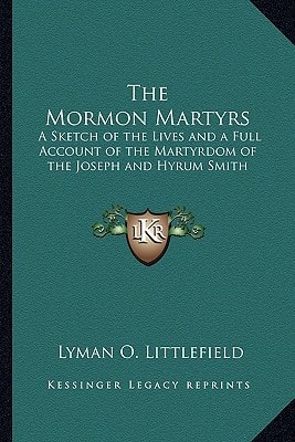 The Mormon Martyrs: A Sketch of the Lives and a Full Account of the Martyrdom of the Joseph and Hyrum Smith