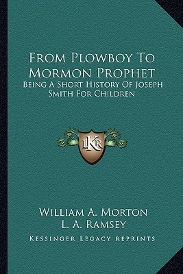 From Plowboy to Mormon Prophet: Being a Short History of Joseph Smith for Children