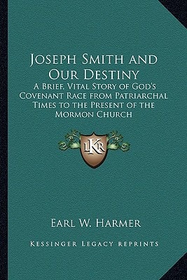 Joseph Smith and Our Destiny: A Brief, Vital Story of God's Covenant Race from Patriarchal Times to the Present of the Mormon Church