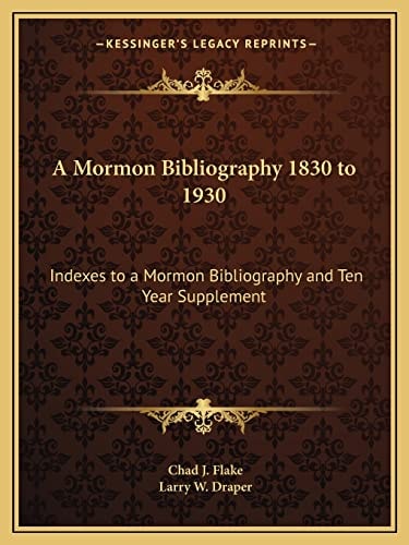 A Mormon Bibliography 1830 to 1930: Indexes to a Mormon Bibliography and Ten Year Supplement
