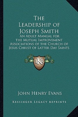 The Leadership of Joseph Smith: An Adult Manual for the Mutual Improvement Associations of the Church of Jesus Christ of Latter Day Saints for the Year 1934 to 1935