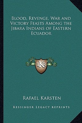 Blood, Revenge, War and Victory Feasts Among the Jibara Indians of Eastern Ecuador