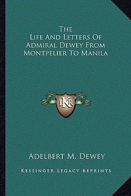 The Life And Letters Of Admiral Dewey From Montpelier To Manila