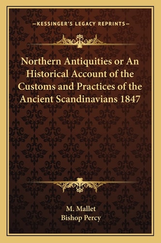 Northern Antiquities or An Historical Account of the Customs and Practices of the Ancient Scandinavians 1847