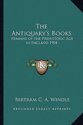The Antiquary's Books: Remains of the Prehistoric Age in England 1904