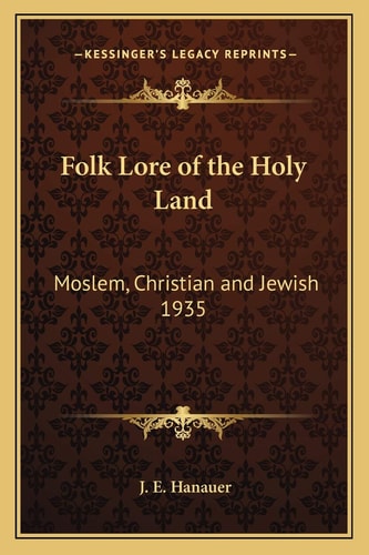Folk Lore of the Holy Land: Moslem, Christian and Jewish 1935