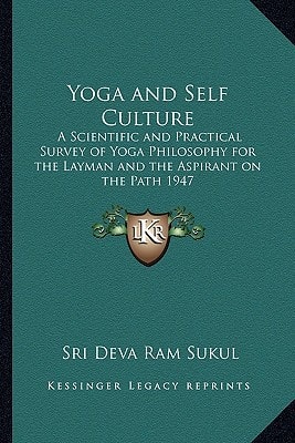 Yoga and Self Culture: A Scientific and Practical Survey of Yoga Philosophy for the Layman and the Aspirant on the Path 1947