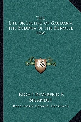 The Life or Legend of Gaudama the Buddha of the Burmese 1866