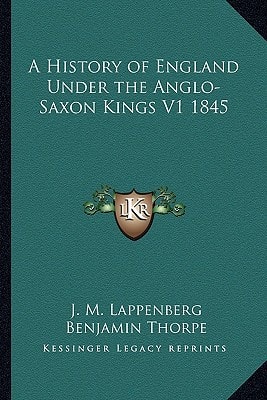 A History of England Under the Anglo-Saxon Kings V1 1845