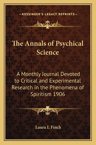 The Annals of Psychical Science: A Monthly Journal Devoted to Critical and Experimental Research in the Phenomena of Spiritism 1906