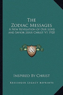 The Zodiac Messages: A New Revelation of Our Lord and Savior Jesus Christ V1 1920