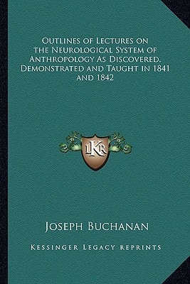 Outlines of Lectures on the Neurological System of Anthropology As Discovered, Demonstrated and Taught in 1841 and 1842