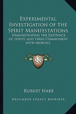 Experimental Investigation of the Spirit Manifestations: Demonstrating the Existence of Spirits and their Communion with Mortals