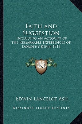 Faith and Suggestion: Including an Account of the Remarkable Experiences of Dorothy Kerin 1915