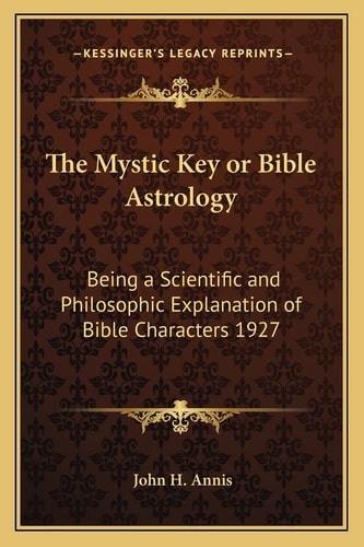 The Mystic Key or Bible Astrology: Being a Scientific and Philosophic Explanation of Bible Characters 1927