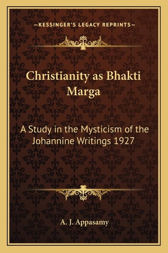 Christianity as Bhakti Marga: A Study in the Mysticism of the Johannine Writings 1927