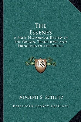 The Essenes: A Brief Historical Review of the Origin, Traditions and Principles of the Order