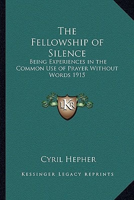 The Fellowship of Silence: Being Experiences in the Common Use of Prayer Without Words 1915