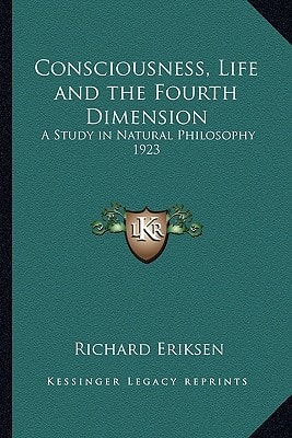 Consciousness, Life and the Fourth Dimension: A Study in Natural Philosophy 1923
