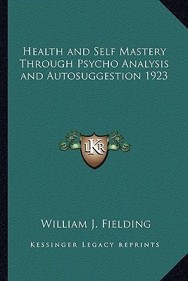 Health and Self Mastery Through Psycho Analysis and Autosuggestion 1923