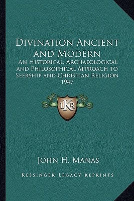 Divination Ancient and Modern: An Historical, Archaeological and Philosophical Approach to Seership and Christian Religion 1947