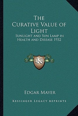The Curative Value of Light: Sunlight and Sun Lamp in Health and Disease 1932