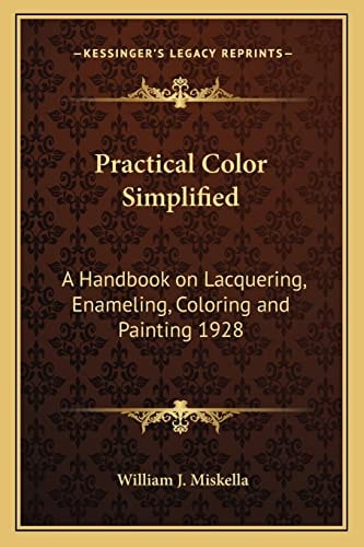 Practical Color Simplified: A Handbook on Lacquering, Enameling, Coloring and Painting 1928