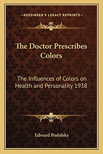 The Doctor Prescribes Colors: The Influences of Colors on Health and Personality 1938
