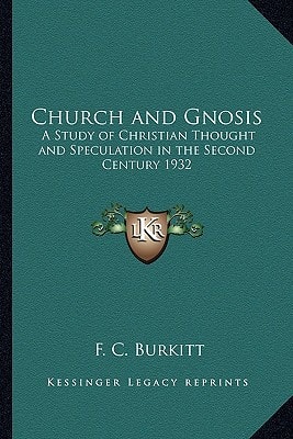 Church and Gnosis: A Study of Christian Thought and Speculation in the Second Century 1932