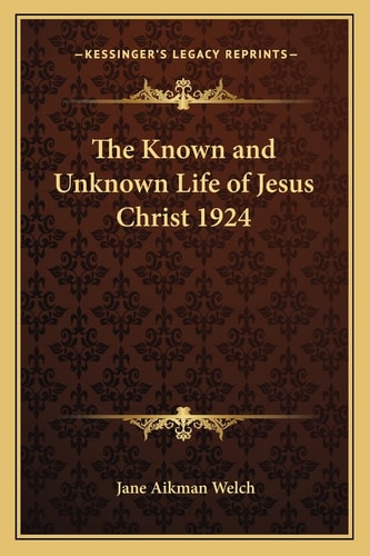 The Known and Unknown Life of Jesus Christ 1924